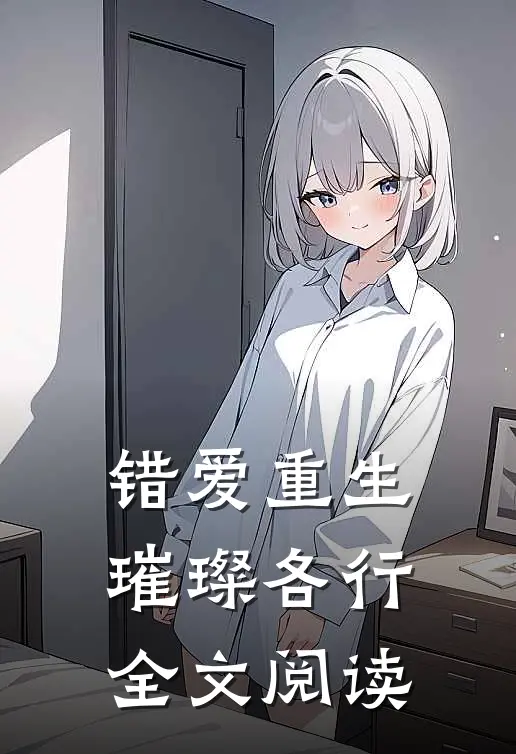 错爱重生，璀璨各行全文阅读