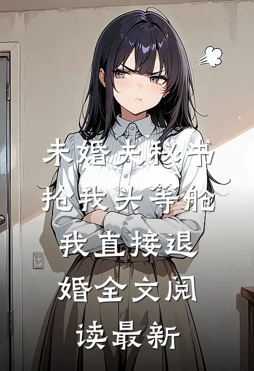 未婚夫秘书抢我头等舱，我直接退婚全文阅读最新