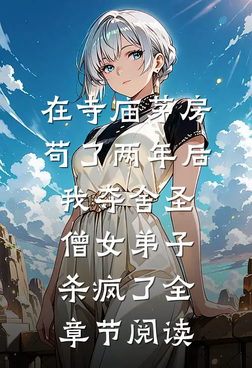 在寺庙茅房苟了两年后，我夺舍圣僧女弟子杀疯了全章节阅读