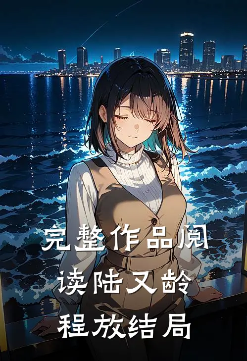 完整作品阅读陆又龄程放结局