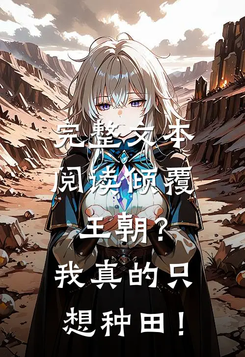 完整文本阅读倾覆王朝？我真的只想种田！