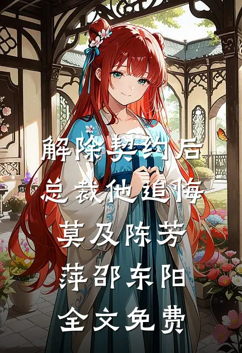 解除契约后，总裁他追悔莫及陈芳萍邵东阳全文免费