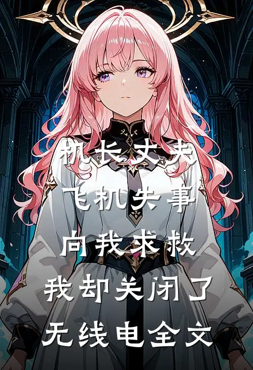 机长丈夫飞机失事向我求救，我却关闭了无线电全文
