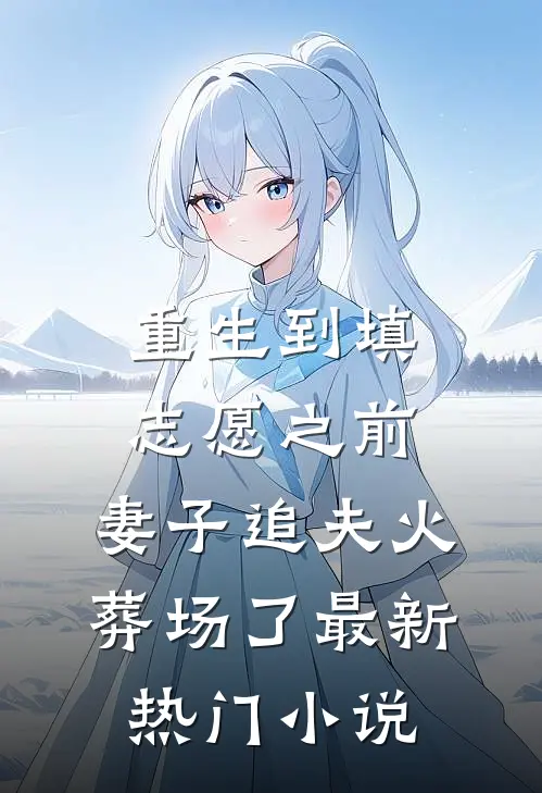 重生到填志愿之前，妻子追夫火葬场了最新热门小说