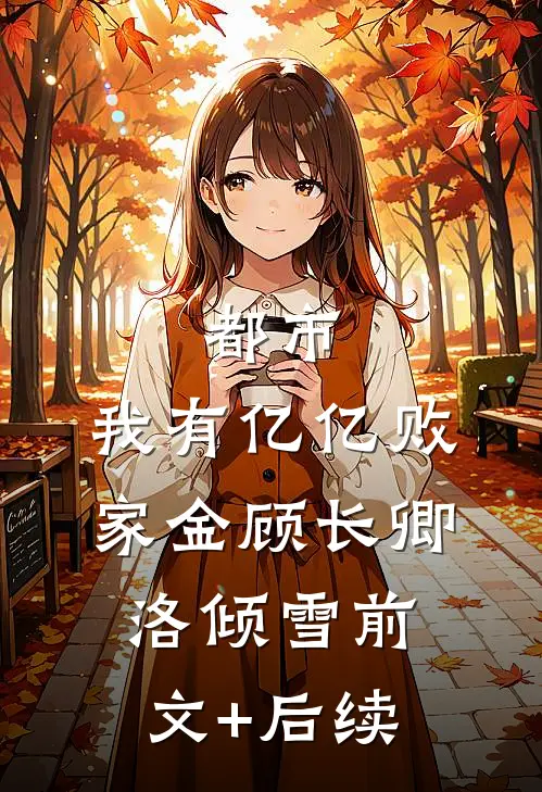 都市：我有亿亿败家金顾长卿洛倾雪前文+后续