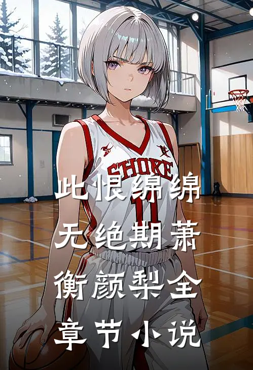 此恨绵绵无绝期萧衡颜梨全章节小说