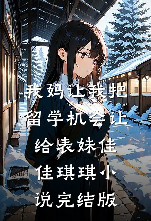 我妈让我把留学机会让给表妹佳佳琪琪小说完结版