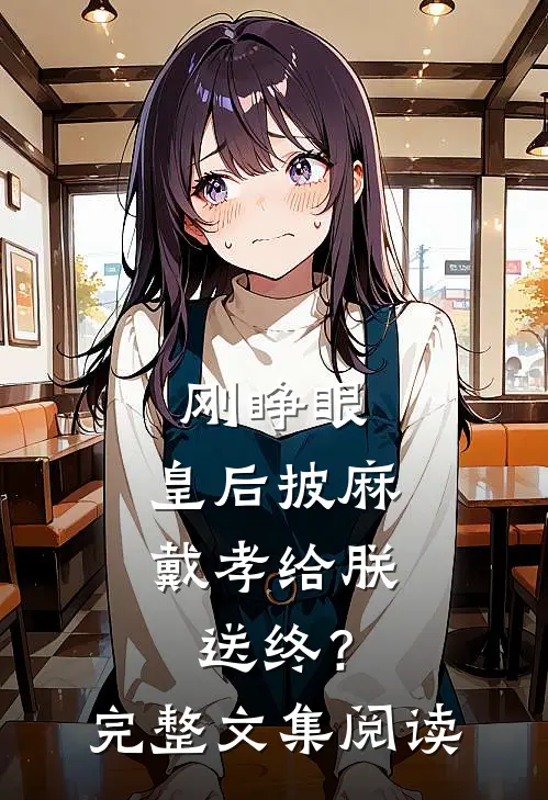 刚睁眼，皇后披麻戴孝给朕送终？完整文集阅读