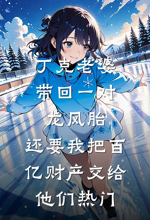 丁克老婆带回一对龙凤胎，还要我把百亿财产交给他们热门