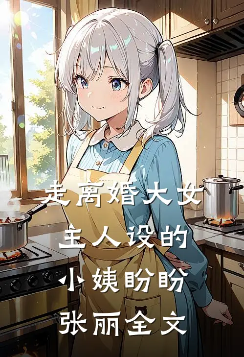 走离婚大女主人设的小姨盼盼张丽全文