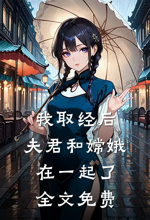 我取经后，夫君和嫦娥在一起了全文免费