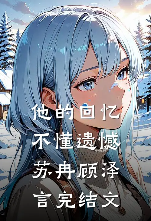 他的回忆不懂遗憾苏冉顾泽言完结文