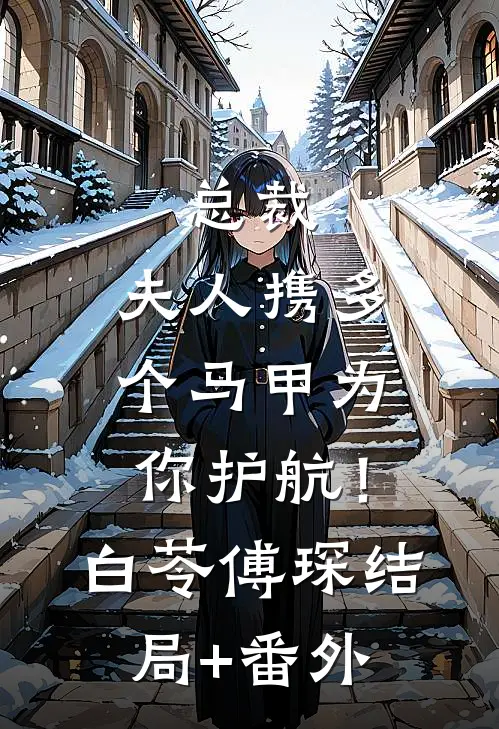 总裁，夫人携多个马甲为你护航！白苓傅琛结局+番外