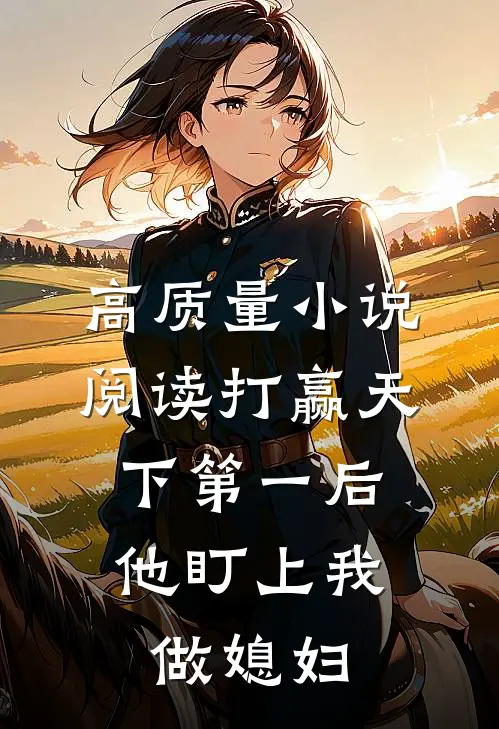 高质量小说阅读打赢天下第一后，他盯上我做媳妇