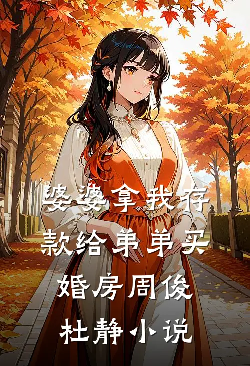 婆婆拿我存款给弟弟买婚房周俊杜静小说