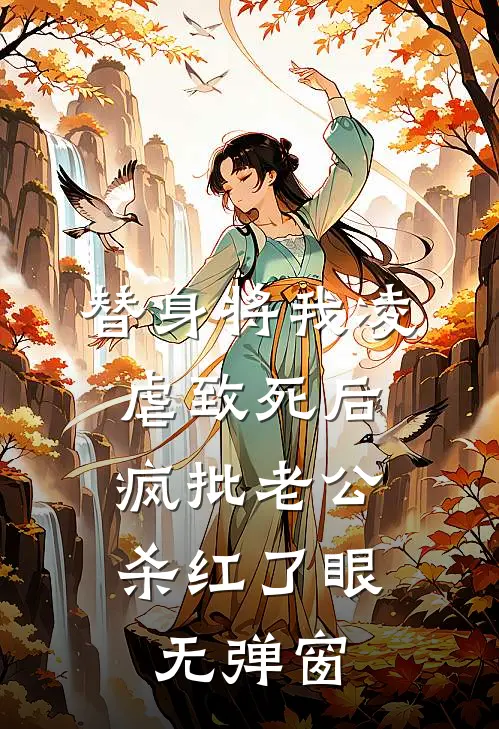 替身将我凌虐致死后，疯批老公杀红了眼无弹窗
