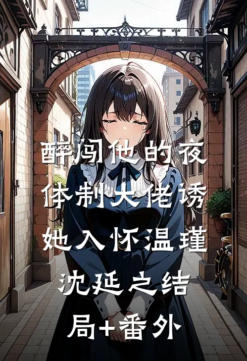 醉闯他的夜，体制大佬诱她入怀温瑾沈延之结局+番外