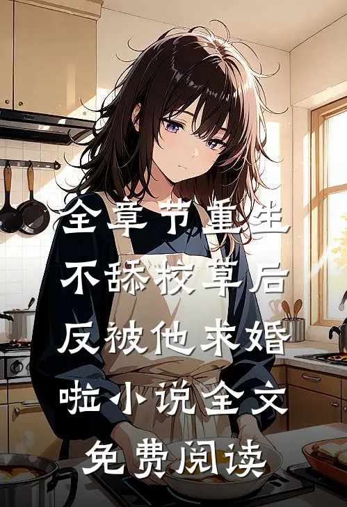 全章节重生不舔校草后,反被他求婚啦小说全文免费阅读