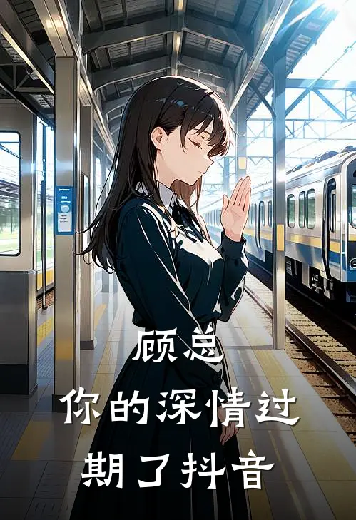 顾总，你的深情过期了抖音