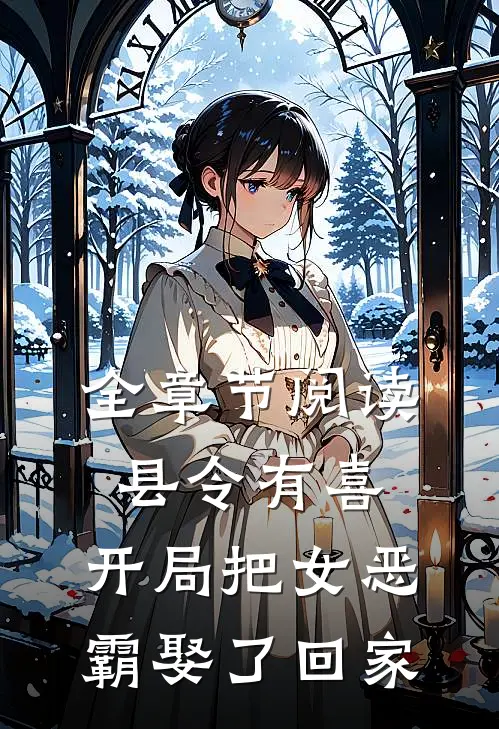 全章节阅读县令有喜：开局把女恶霸娶了回家