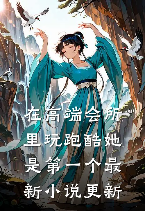 在高端会所里玩跑酷她是第一个最新小说更新