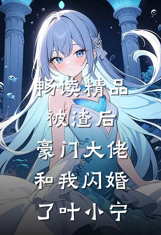 畅读精品被渣后,豪门大佬和我闪婚了 叶小宁