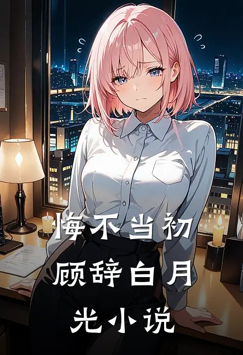 悔不当初顾辞白月光小说