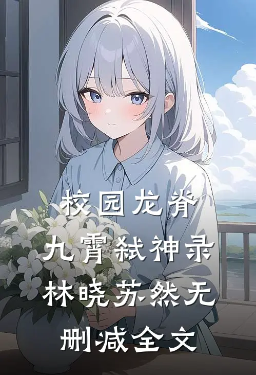 校园龙脊：九霄弑神录林晓苏然无删减全文