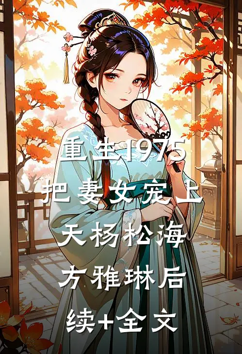 重生1975，把妻女宠上天杨松海方雅琳后续+全文