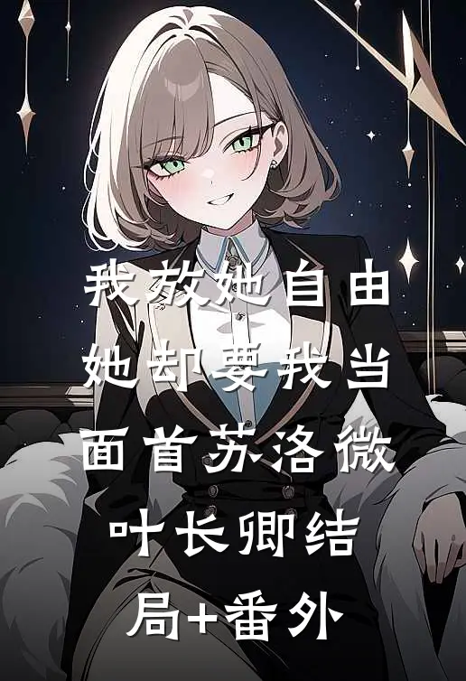 我放她自由，她却要我当面首苏洛微叶长卿结局+番外