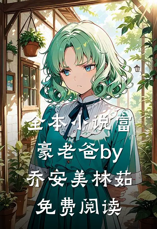 全本小说富豪老爸by乔安美林茹免费阅读