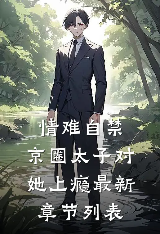 情难自禁，京圈太子对她上瘾最新章节列表