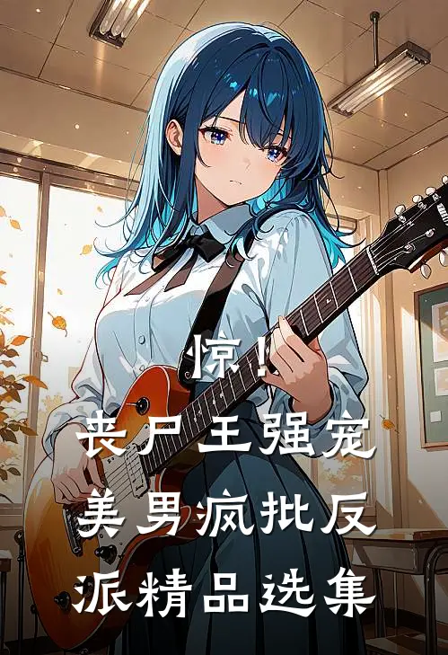 惊！丧尸王强宠美男疯批反派精品选集