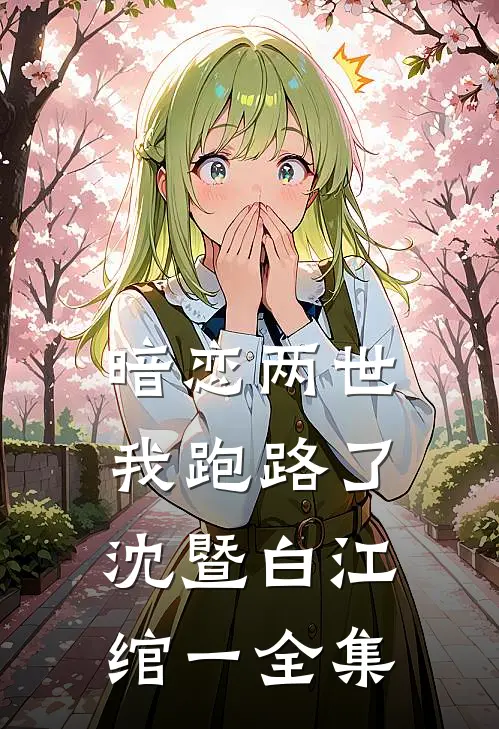 暗恋两世，我跑路了沈暨白江绾一 全集