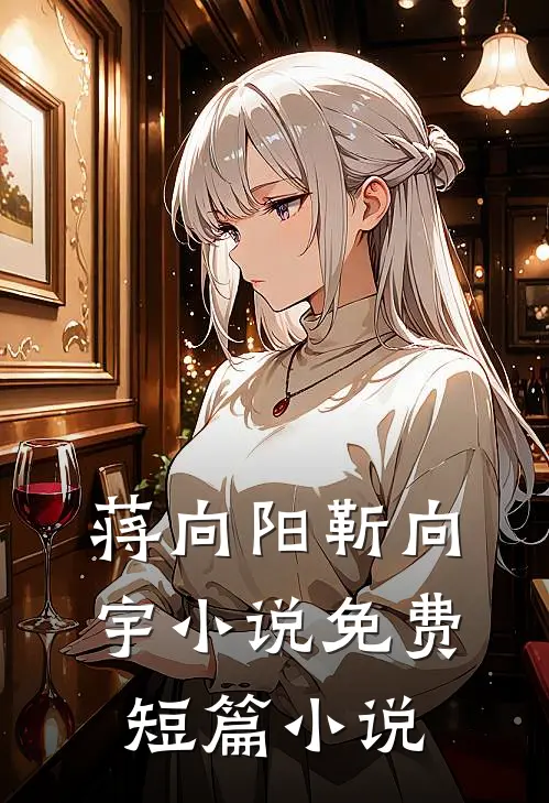 蒋向阳靳向宇小说免费短篇小说