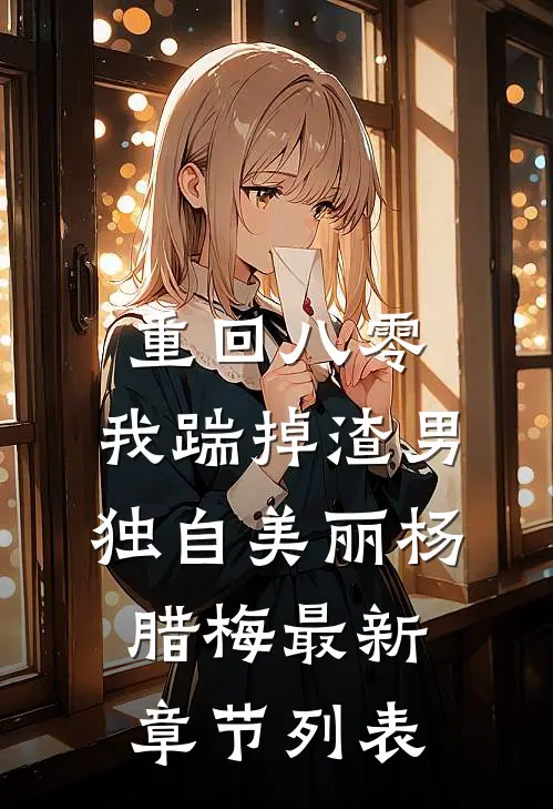 重回八零，我踹掉渣男独自美丽杨腊梅最新章节列表