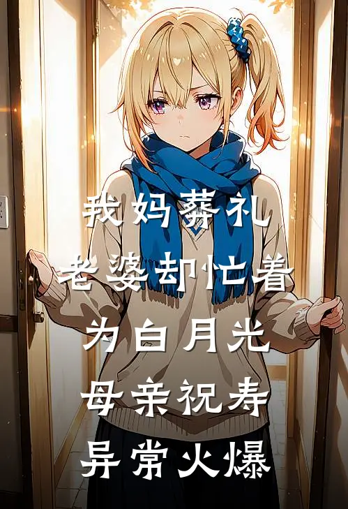 我妈葬礼，老婆却忙着为白月光母亲祝寿异常火爆