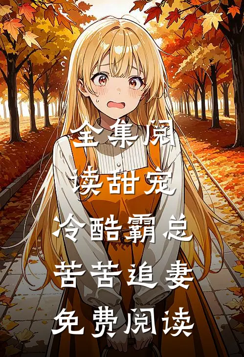 全集阅读甜宠:冷酷霸总苦苦追妻免费阅读