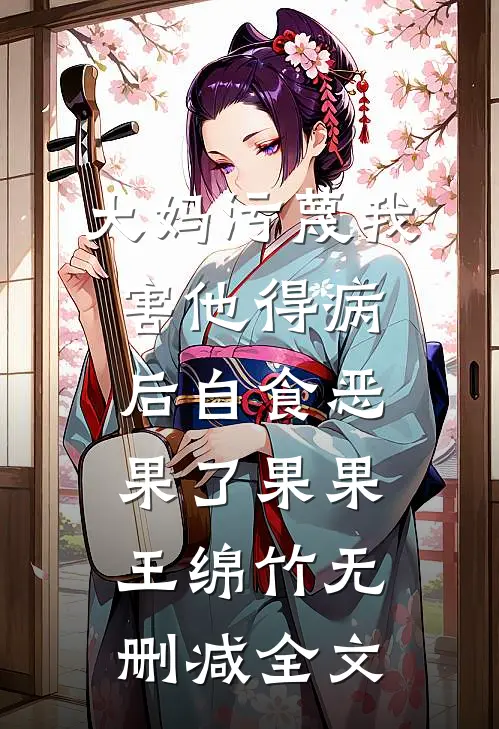 大妈污蔑我害他得病后自食恶果了果果王绵竹无删减全文