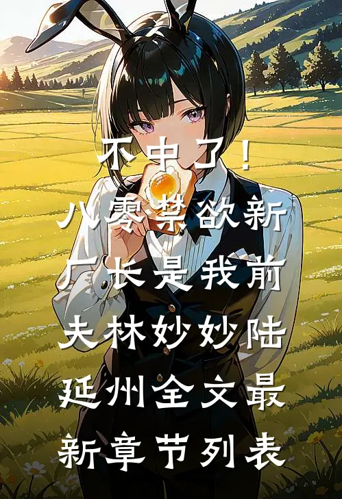 不中了！八零禁欲新厂长是我前夫林妙妙陆延州全文最新章节列表