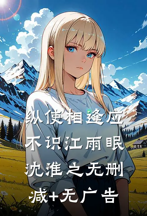 纵使相逢应不识江雨眠沈淮之无删减+无广告