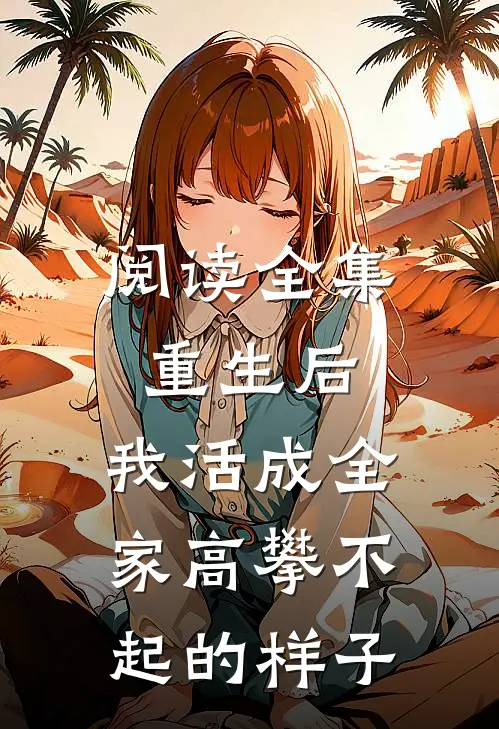 阅读全集重生后，我活成全家高攀不起的样子