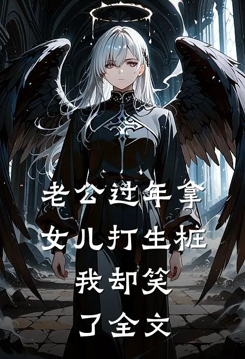 老公过年拿女儿打生桩，我却笑了全文