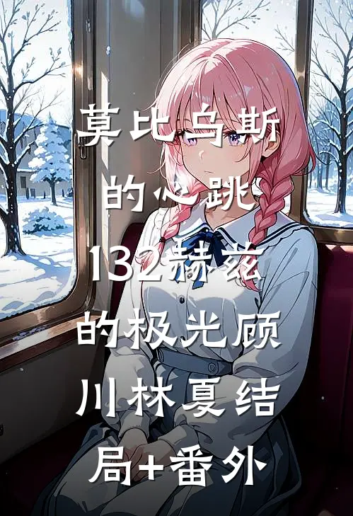 莫比乌斯的心跳：132赫兹的极光顾川林夏结局+番外