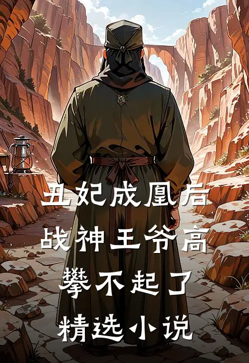 丑妃成凰后，战神王爷高攀不起了精选小说