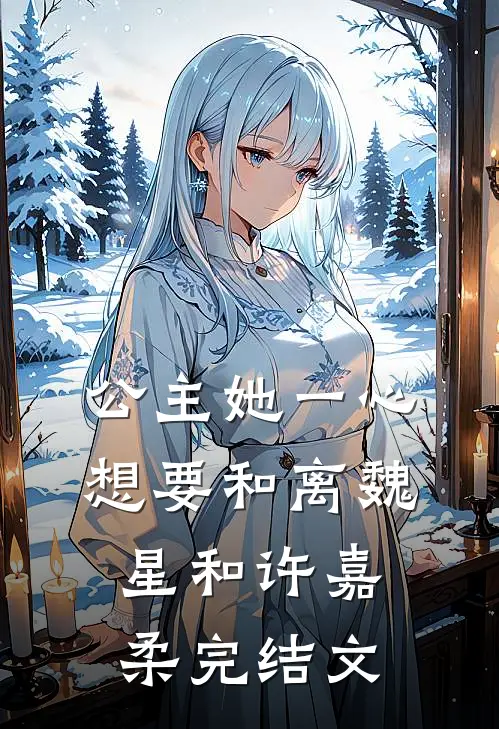 公主她一心想要和离魏星和许嘉柔完结文