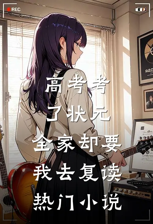 高考考了状元，全家却要我去复读热门小说