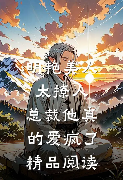 明艳美人太撩人，总裁他真的爱疯了精品阅读