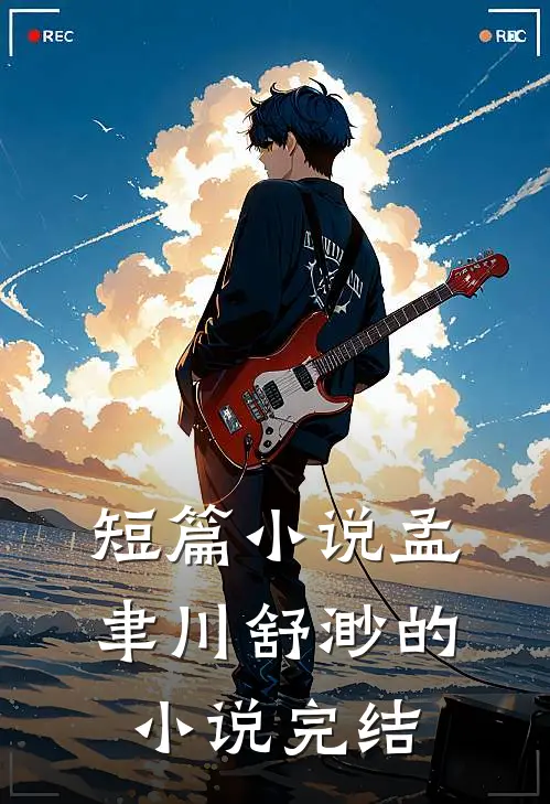 短篇小说孟聿川舒渺的小说完结