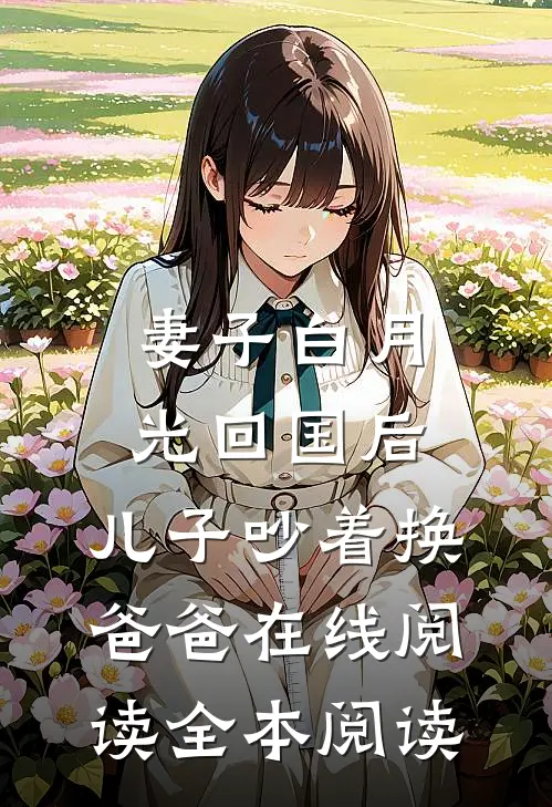 妻子白月光回国后，儿子吵着换爸爸在线阅读全本阅读